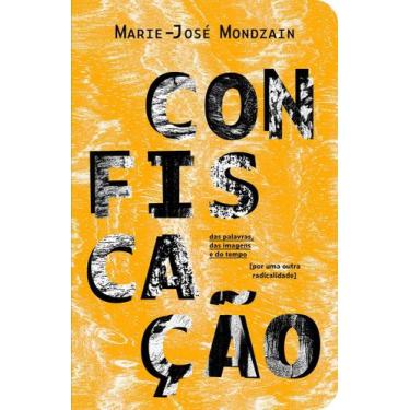 Imagem de Confiscação - Das Palavras, Das Imagens e Do Tempo Por Uma Outra Radic