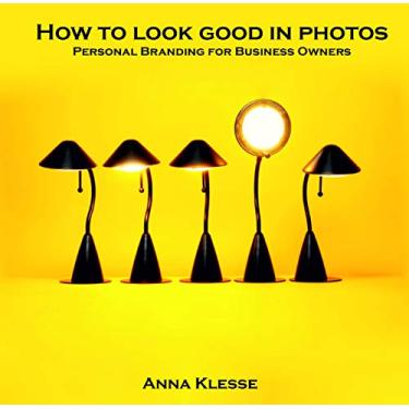 Imagem de How to Look Good in Photos: Personal Branding for Business Owners (English Edition)