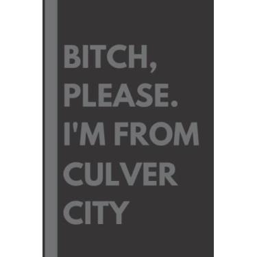 Imagem de Bitch, Please. I'm From Culver City: A Vulgar Adult Composition Notebook for a Native Culver City Resident - 6x9 inches