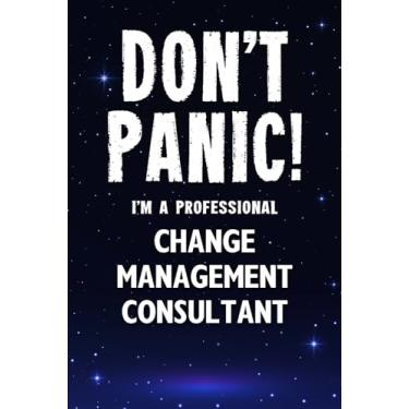 Imagem de Don't Panic! I'm A Professional Change Management Consultant: Customized 100 Page Lined Notebook Journal Gift For A Busy Change Management Consultant: Far Better Than A Throw Away Greeting Card.