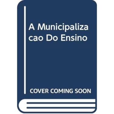 Imagem de Municipalizacao Do Ensino, A - Na Visao Dos Atores Escolares Entre A Intenc - 1