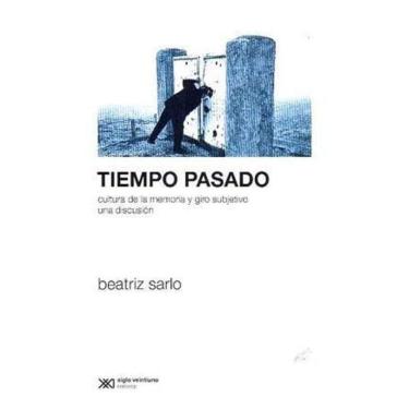 Imagem de Tiempo Pasado Cultura De La Memoria Y Giro Subjetivo : Una Discusión