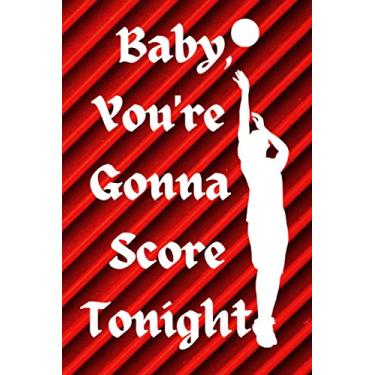 Imagem de Baby, You're Gonna Score Tonight:: 6x9" Blank Lined Journal. Funny Gag Valentine's Day Present for Basketball Boyfriend, Fans, Girlfriend. Humorous Valentine's Day Present for Him, Her.