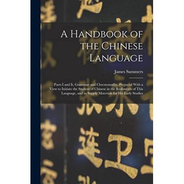 Imagem de A Handbook of the Chinese Language: Parts I and Ii, Grammar and Chrestomathy, Prepared With a View to Initiate the Student of Chinese in the Rudiments ... and to Supply Materials for His Early Studies