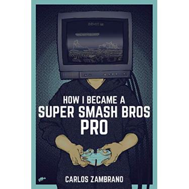 Imagem de How I Became a Super Smash Bros Pro: (Super Smash Bros Ultimate, Super Smash Bros Melee, Nintendo Switch, Strategy Guide, Esports) (English Edition)