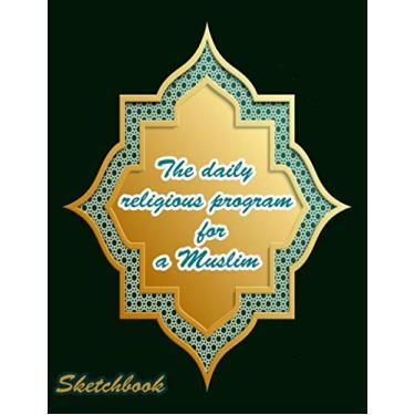 Imagem de Notbook The daily religious program for a Muslim: The Best sketch book notebook for drawing doodling or sketching FOR The daily religious program for ... (21.59 x 27.94 cm) 120 pages (Book-art)