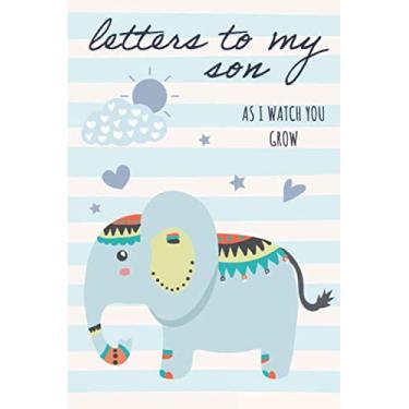 Imagem de Letters To My Son: As I Watch You Grow : Keepsake Writing Journal Notebook for Moms & Dads. Write Now. Read Later. Treasure Forever. (Cute Baby Elephant, Lined, 6 x 9 inches)