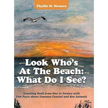 Imagem de Look Who's at the Beach: What Do I See?: Counting Book from One to Twelve with Fun Facts About Common Coastal and Sea Animals