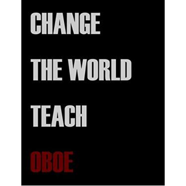 Imagem de Change The World Teach Oboe: Blank Sheet Oboe Music Notebook,Manuscript Staff paper for Notes.Black Cover Composition Notebook 13 Staves, 8.5 x 11, 110 pages.GIFT FOR Oboe TEACHERS