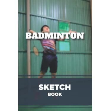 Imagem de Sketchbook - Badminton: Notebook for Coach and Badminton Coach | Sketchbook | 6x9” 15.2x22.8cm 100 pages.