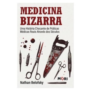 Imagem de Medicina Bizarra - Uma História Chocante De Práticas Médicas Reais Através Dos Séculos