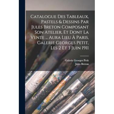 Imagem de Catalogue des tableaux, pastels & dessins par Jules Breton composant son atelier, et dont la vente ... aura lieu à Paris, Galerie Georges Petit, les 2 et 3 juin 1911