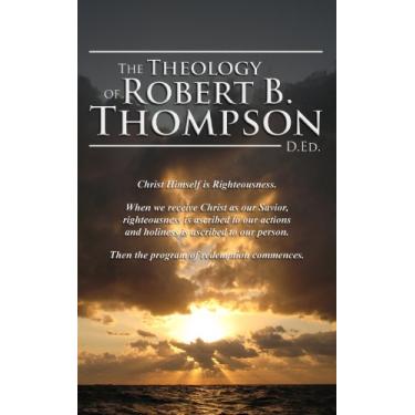 Imagem de The Theology of Robert B. Thompson, D.Ed. (English Edition)