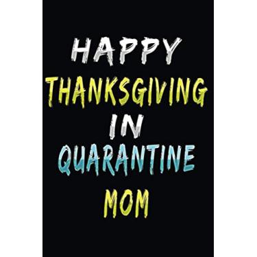 Imagem de Happy Thanksgiving In Quarantine Mom: Lined Journal To Celebrate Thanksgiving With Your Loved Ones