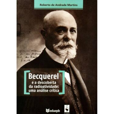 Imagem de Livro - Becquerel e a Descoberta da Radioatividade: uma Análise Crítica - Roberto de Andrade Martins