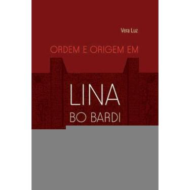 Imagem de Ordem E Origem Em Lina Bo Bardi - Vol. 1