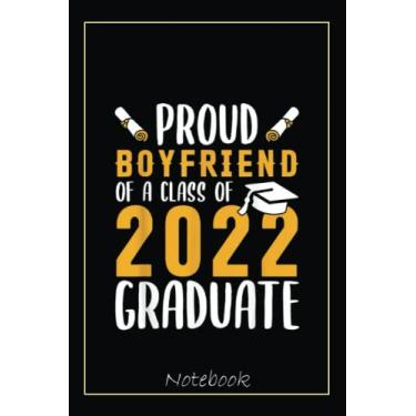 Imagem de Proud Boyfriend of a Class of 2022 Graduate Senior 22 Gift Notebook: Graduation Gift Diary For Notes, Congratulations, Graduate Journal, Gold Graduate ... Journal, 6x9 college ruled notebook