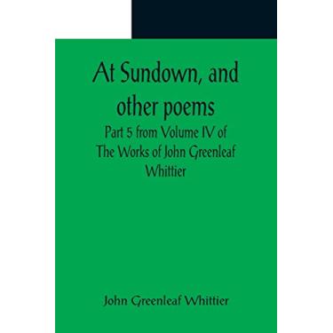 Imagem de At Sundown, and other poems; Part 5 from Volume IV of The Works of John Greenleaf Whittier