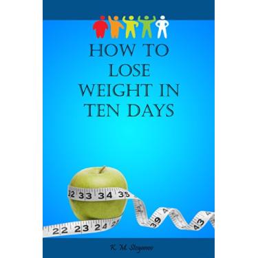 Imagem de How to lose weight in ten days. Easy, fast and healthy way for weight loss without starving.: How to lose weight in ten days (English Edition)