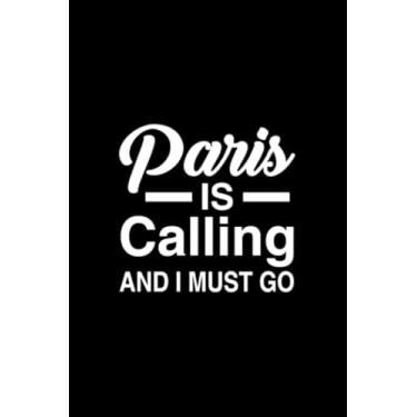 Imagem de Paris Is Calling And I Must Go: Blank Line Journal For Paris, Paris Lover, Paris Tourist, I Love Paris, Funny Paris, France, France Lover, France Gift, World Traveller