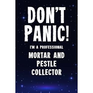 Imagem de Don't Panic! I'm A Professional Mortar And Pestle Collector: Customized 100 Page Lined Notebook Journal Gift For A Busy Mortar And Pestle Collecting Expert : Greeting Or Birthday Card Alternaive.
