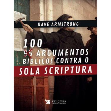 Imagem de 100 Argumentos Bíblicos Contra O Sola Scriptura