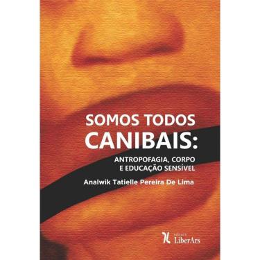 Imagem de Somos Todos Canibais: Antropofagia, Corpo E Educac