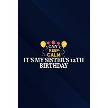 Imagem de I Can't Keep Calm It's My Sister's 12th Birthday Born 2007 Meme Notebook Planner: It's My Sister's 12th Birthday, 6x9 Lined Funny Work Notebook, Over ... & Coworker White Elephant Gift Ide
