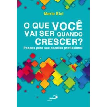 Imagem de Que voce vai ser quando crescer - passos para sua escolha profissional