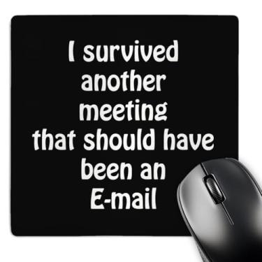 Imagem de 3dRose Mouse pad I Survived Another Meeting That Should Have Been an Email 20 x 20 cm (mp_218472_1)