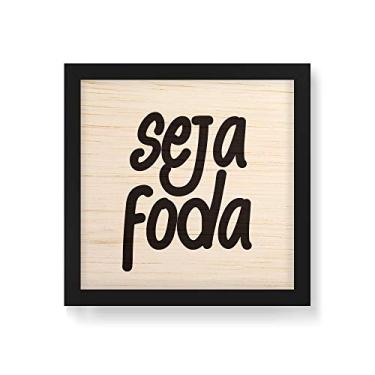 Imagem de Arte Maníacos Quadro Decorativo em Madeira Seja Foda - 30x30cm (Moldura caixa em laca preta)