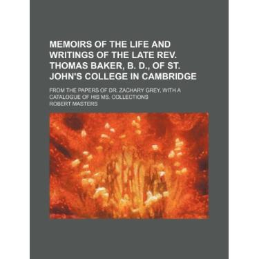Imagem de Memoirs of the Life and Writings of the Late Rev. Thomas Baker, B. D., of St. John's College in Cambridge; From the Papers of Dr. Zachary Grey, With a Catalogue of His Ms. Collections