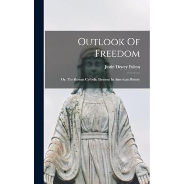 Imagem de Outlook Of Freedom: Or, The Roman Catholic Element In American History