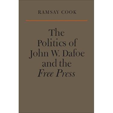 Imagem de The Politics of John W. Dafoe and the Free Press (Heritage) (English Edition)