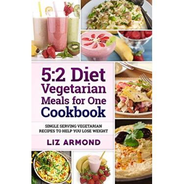 Imagem de 5:2 Diet Vegetarian Meals for One Cookbook: Single Serving Vegetarian Recipes to Help You Lose Weight: All the Recipes You Will Ever Need for the 5:2 Diet ... (5.2 Fast Diet Book 8) (English Edition)