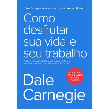 Imagem de Como Desfrutar Sua Vida E Seu Trabalho Trechos Selecionados De Como Fazer Amigos E Influenciar Pessoas E Como Evitar Preocupações E Começar A Viver