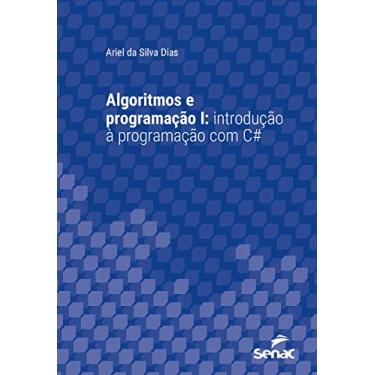 Imagem de Algoritmos e Programação I: Introdução à programação com C# (Série Universitária)