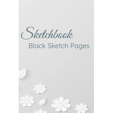 Imagem de Sketchbook Black Sketch Pages: Black Sketch Pad, Notebook For Gel Pens: Black Paper Notebook For Use With Gel Pens Chalk, Fluorescent And Metallic Gel Pens/Markers (Black Paper Notebook Journal)
