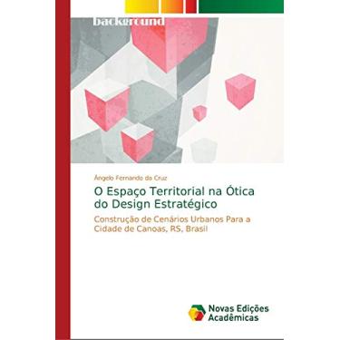 Imagem de O Espaço Territorial na Ótica do Design Estratégico: Construção de Cenários Urbanos Para a Cidade de Canoas, RS, Brasil