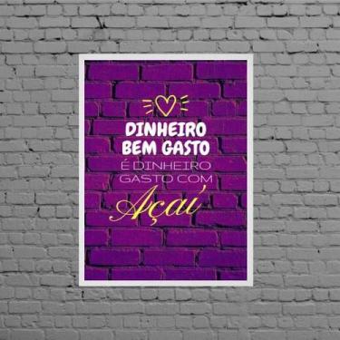 Imagem de Quadro Dinheiro Bem Gasto É Dinheiro Com Açaí 45x34cm - Quadros On-lin