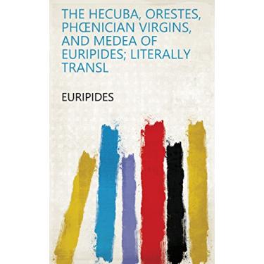 Imagem de The hecuba, Orestes, Phœnician virgins, and Medea of Euripides; literally transl (English Edition)