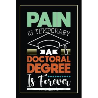 Imagem de Pain Is Temporary - PhD Graduate Ph.D. Graduation Doctorate Notebook: Graduation Gift Diary For Notes, Congratulations, Graduate Journal, Gold ... Journal, 6x9 college ruled notebook