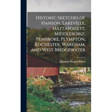 Imagem de Historic Sketches of Hanson, Lakeville, Mattapoisett, Middleboro', Pembroke, Plympton, Rochester, Wareham, and West Bridgewater