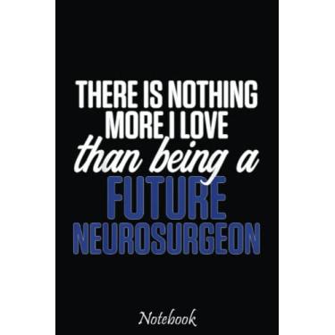 Imagem de Future Neurosurgeon Neurology Love Neuro Doctor Notebook: Cute & Funny Test Day Graduation day Notebook Journal Gifts For Kids & Adults, Best Friend, Sister, Coworker,.. With 6x9in 110pages