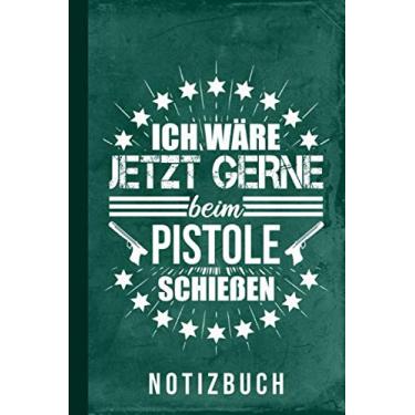 Imagem de Notizbuch Ich wäre jetzt gerne beim Pistole Schießen: Pistole Schießen Sportpistole Schnellfeuerpistole (Pistolenbuch)