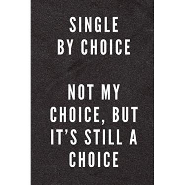 Imagem de Single By Choice. Not My Choice, But Still A Choice: Funny/Sarcastic Quote Gag Gift Notebook for Coworkers, Friends and Family – 6” x 9” Single Lined with 120 Pages