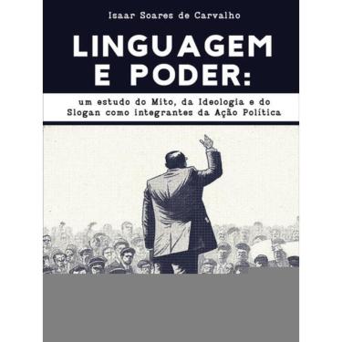 Imagem de Linguagem E Poder: Um Estudo Do Mito, Da Ideologia E Do Slogan Como Integrantes Da Ação Política