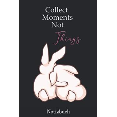 Imagem de Collect Moments Not Things Notizbuch: Journal zum Selbstgestalten oder als Zeichenbuch | Liniert | Skizzenbuch | Skizzenbuch Malbuch | 110 Seiten | Weißes Papier | Kuschelnde Hasen