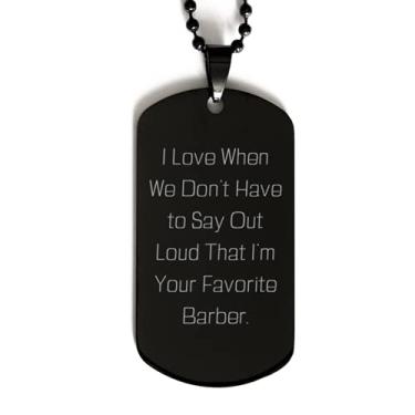 Imagem de SpreadPassion Etiqueta de cachorro preta Sarcástica Barber, I Love When We Don't Have to Say Out Loud That I'm Your, presente para homens e mulheres, de amigos