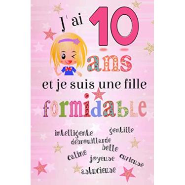 Imagem de J'ai 10 ans et je suis une fille formidable, intelligente, gentille, débrouillarde, caline, belle, joyeuse, curieuse, astucieuse: Carnet de notes pour ... 15,24 x 22,86 cm, Journal intime fille